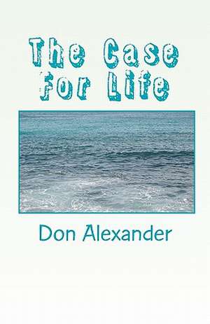 The Case for Life de Don Alexander