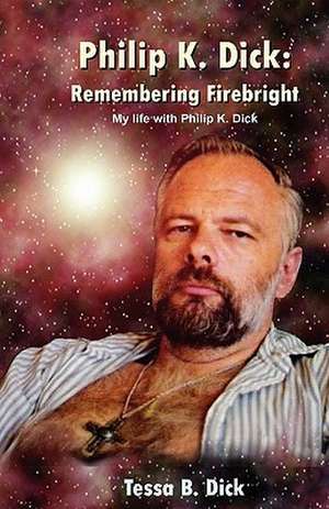 Philip K. Dick: Remembering Firebright de Tessa B. Dick