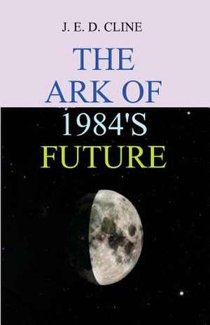 The Ark of 1984's Future de J. E. D. Cline