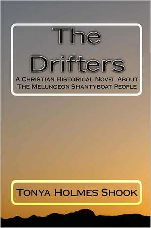 The Drifters: A Christian Historical Novel about the Melungeon Shantyboat People de Tonya Holmes Shook