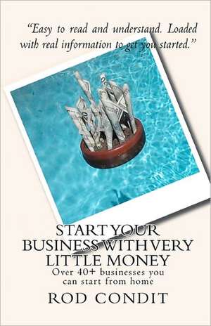 Start Your Business with Very Little Money: Over 40+ Businesses You Can Start from Home de Rod Condit