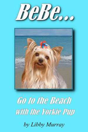 Bebe . . . Go to the Beach with the Yorkie Pup de Libby Murray