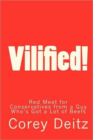 Vilified!: Red Meat for Conservatives from a Guy Who's Got a Lot of Beefs de Corey Deitz