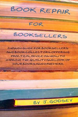 Book Repair for Booksellers: A Guide for Booksellers Offering Practical Advice on Book Repair de J. Godsey