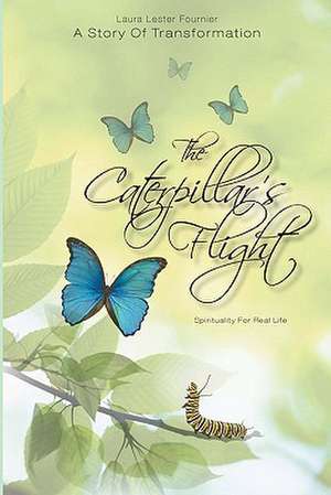 The Caterpillar's Flight - A Story of Transformation - Spirituality for Real Life: Spirituality for Real Life de Laura Lester Fournier