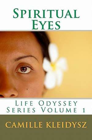 Spiritual Eyes: Life Odyssey Series Volume 1 de Camille Kleidysz