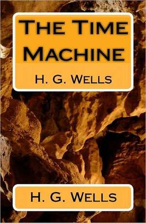 The Time Machine: H. G. Wells de H. G. Wells