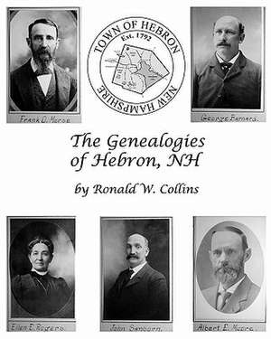 The Genealogies of Hebron, NH: Genealogical History of Early Families and Their Descendants de Ronald W. Collins