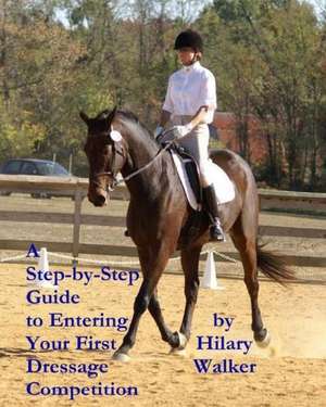 A Step-By-Step Guide to Entering Your First Dressage Competition de Hilary Walker