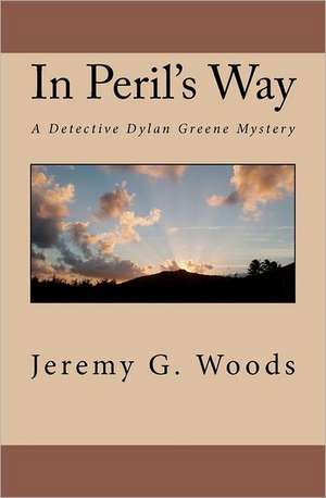 In Peril's Way: A Detective Dylan Greene Mystery de Jeremy G. Woods