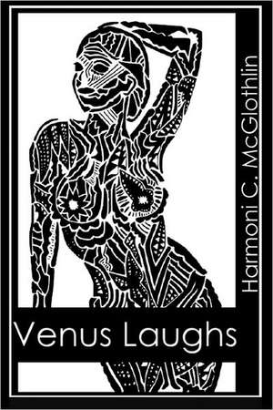 Venus Laughs: Selected Poetry de Harmoni C. McGlothlin