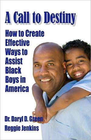 A Call to Destiny: How to Create Effective Ways to Assist Black Boys in America de Daryl D. Green