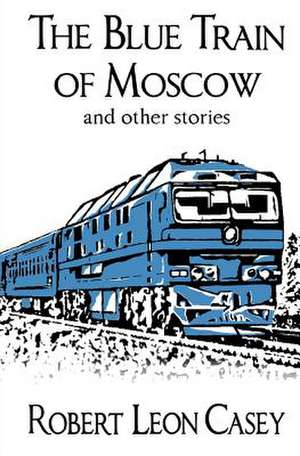 The Blue Train of Moscow de Robert Leon Casey