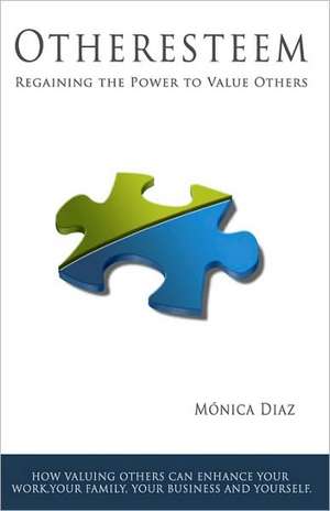 Otheresteem: Regaining the Power to Value Others de Monica Diaz