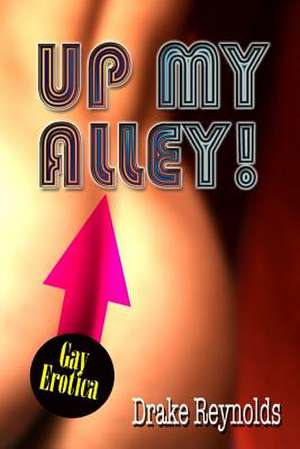 Up My Alley! Gay Erotica de Drake Reynolds