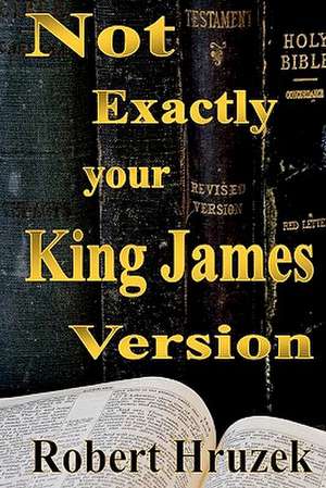 Not Exactly Your King James Version de Robert Hruzek