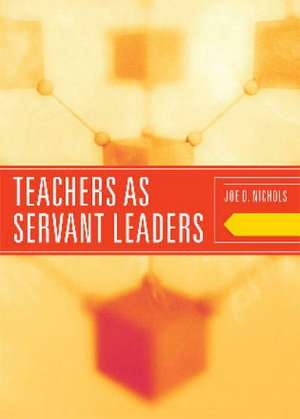 Teachers as Servant Leaders de Joe D. Nichols