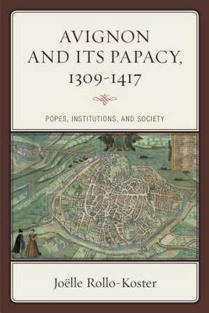 Avignon and Its Papacy, 1309 1417 de Joelle Rollo-Koster