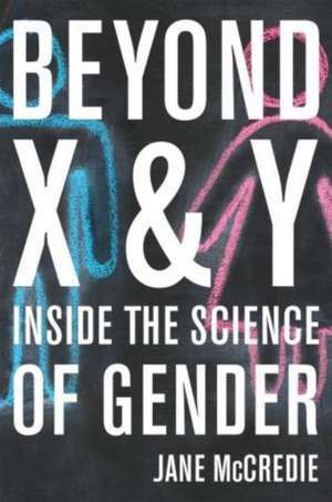 Beyond X and y: Inside the Science of Gender de Jane McCredie