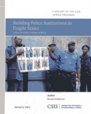 Building Police Institutions in Fragile States de Richard D. Downie