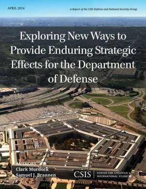 Exploring New Ways to Provide Enduring Strategic Effects for the Department of Defense de Clark A. Murdock