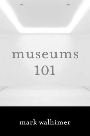 Museums 101 de Mark Walhimer