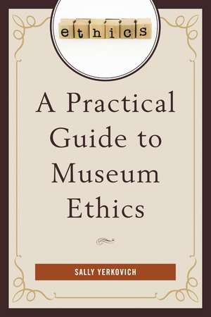 A Practical Guide to Museum Ethics de Sally Yerkovich