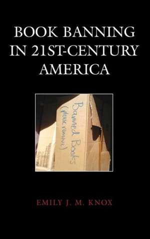 Book Banning in 21st-Century America de Emily J. M. Knox