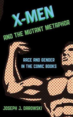 X-Men and the Mutant Metaphor de Joseph J. Darowski