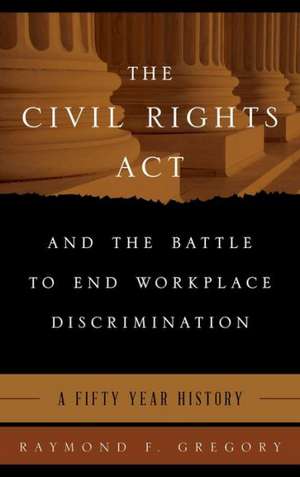 The Civil Rights ACT and the Battle to End Workplace Discrimination de Raymond F. Gregory