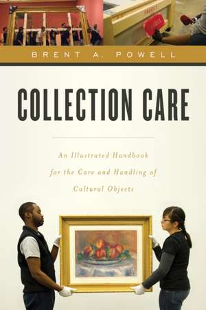 Collection Care: An Illustrated Handbook for the Care and Handling of Cultural Objects de Brent Powell