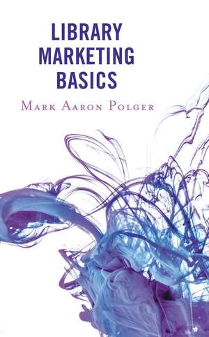 Library Marketing Basics de Mark Aaron Polger