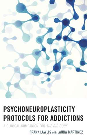 Psychoneuroplasticity Protocols for Addictions de Frank Lawlis