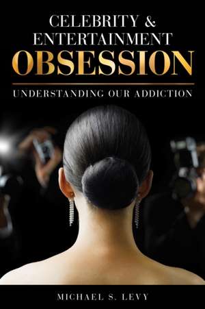 Celebrity and Entertainment Obsession de Michael S. Levy