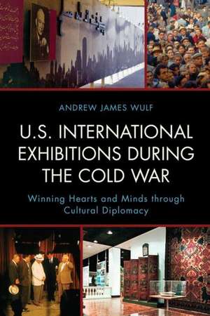 U.S. International Exhibitions During the Cold War de Andrew James Wulf