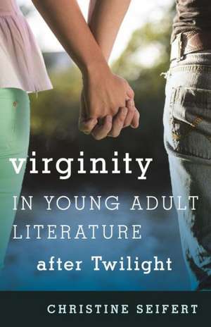 Virginity in Young Adult Literature After Twilight de Christine Seifert