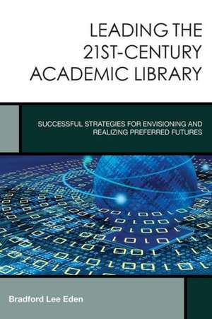 Leading the 21st-Century Academic Library de Bradford Lee Eden