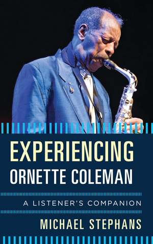 Experiencing Ornette Coleman: A Listener's Companion de Michael Stephans