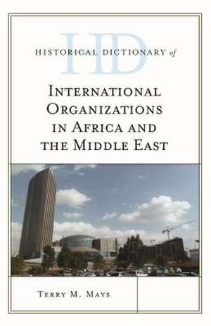 Historical Dictionary of International Organizations in Africa and the Middle East de Terry M. Mays