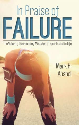 In Praise of Failure de Mark H. Anshel