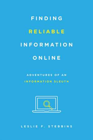 Finding Reliable Information Online: Adventures of an Information Sleuth de Leslie F. Stebbins