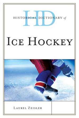 Historical Dictionary of Ice Hockey de Laurel Zeisler