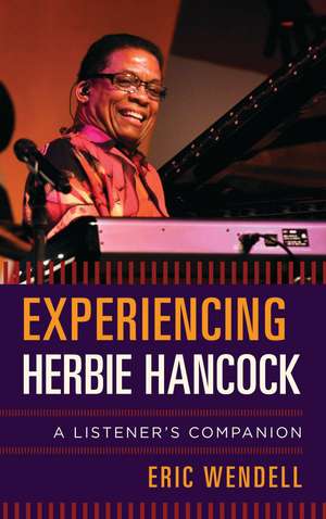 Experiencing Herbie Hancock: A Listener's Companion de Eric Wendell
