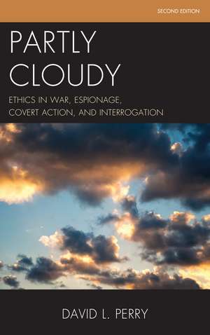 Partly Cloudy: Ethics in War, Espionage, Covert Action, and Interrogation de David L. Perry