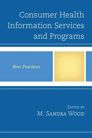 Consumer Health Information Services and Programs: Best Practices de M. Sandra Wood