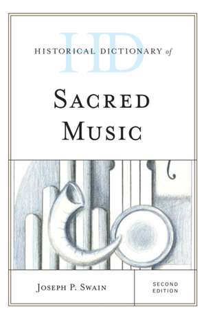 Historical Dictionary of Sacred Music de Joseph P. Swain