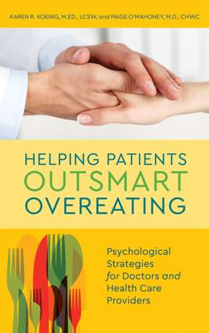 Helping Patients Outsmart Overeating: Psychological Strategies for Doctors and Health Care Providers de Karen R. Koenig