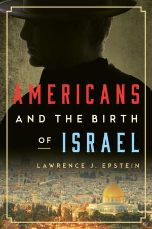 Americans and the Birth of Israel de Lawrence J. Epstein