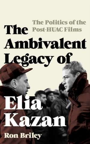 The Ambivalent Legacy of Elia Kazan de Ron Briley