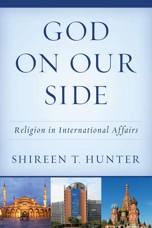 God on Our Side: Religion in International Affairs de Shireen T. Hunter